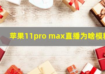 苹果11pro max直播为啥模糊